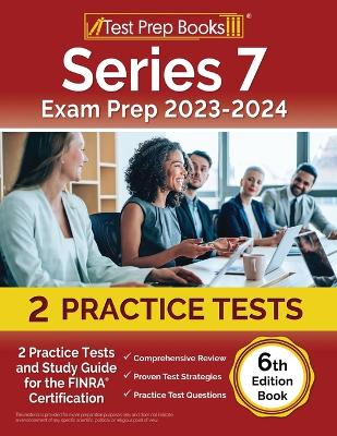 Series 7 Exam Prep 2024-2025: 2 Practice Tests and Study Guide for the FINRA Certification [ 6th Edition  Book]