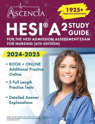 HESI A2 Study Guide 2024-2025: 1925plus Practice Questions for the HESI Admission Assessment Exam for Nursing 6th Edition ed.