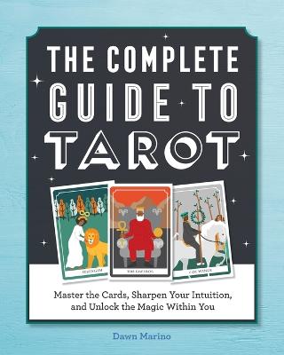 Complete Guide to Tarot: Master the Cards, Sharpen Your Intuition, and Unlock the Magic Within You