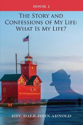 Story and Confessions of My Life: What Is My Life?: Book I: What Is My Life?: