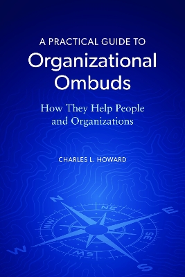 Practical Guide to Organizational Ombuds: How They Help People and Organizations