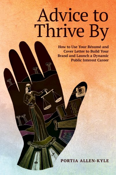 Advice to Thrive By: How to Use Your Resume and Cover Letter to Build Your Brand and Launch a Dynamic Public Interest Career
