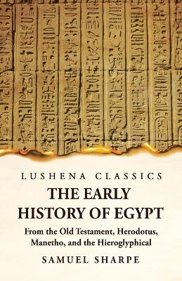 Early History of Egypt From the Old Testament, Herodotus, Manetho, and the  Hieroglyphical Incriptions