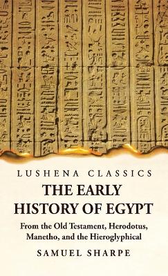 Early History of Egypt From the Old Testament, Herodotus, Manetho, and the  Hieroglyphical Incriptions