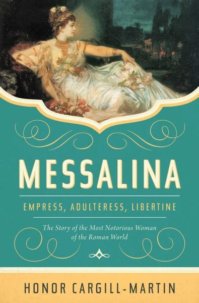 Messalina: Empress, Adulteress, Libertine: The Story of the Most Notorious Woman of the  Roman World