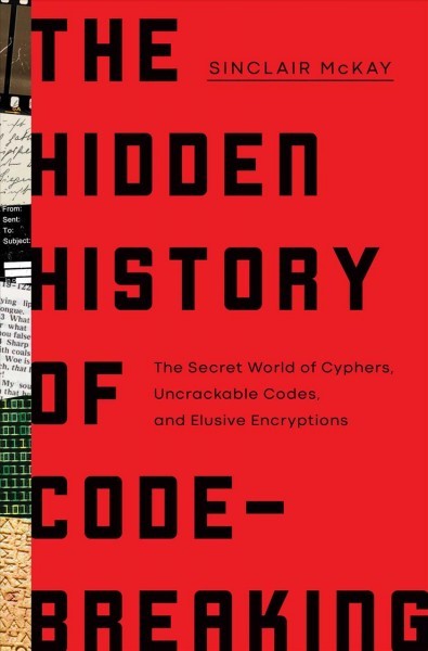 Hidden History of Code-Breaking: The Secret World of Cyphers, Uncrackable Codes, and Elusive Encryptions