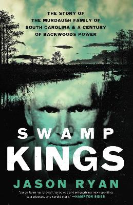Swamp Kings: The Story of the Murdaugh Family of South Carolina and a Century of  Backwoods Power