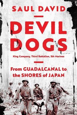 Devil Dogs: King Company, Third Battalion, 5th Marines: From Guadalcanal to the Shores  of Japan