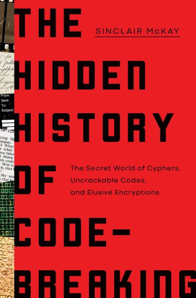 HIDDEN HIST OF CODE BREAKING: The Secret World of Cyphers, Uncrackable Codes, and Elusive Encryptions