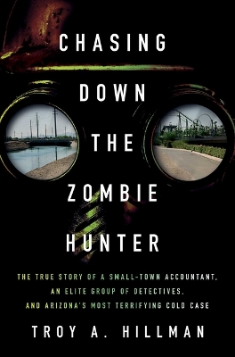 Chasing Down the Zombie Hunter: The True Story of a Small-Town Accountant, an Elite Group of Detectives, and  Arizona's Most Terrifying Cold Case