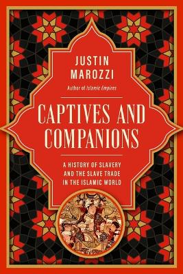 Captives and Companions: A History of Slavery and the Slave Trade in the Islamic World