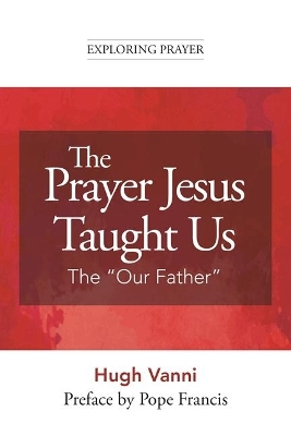 Prayer Jesus Taught Us: The Our Father