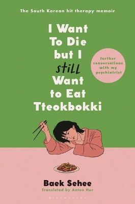 I Want to Die But I Still Want to Eat Tteokbokki: Further Conversations with My Psychiatrist. the Sunday Times and  Internationally Bestselling Sequel to the Hit Korean Therapy Memoir