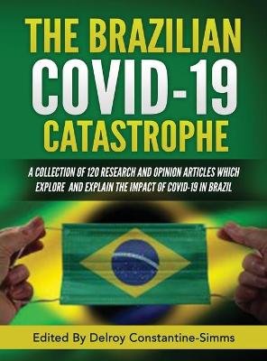 Brazilian Covid-19 Catastrophe: A Collection of 120 Research and Opinion Articles Which Explore and Explain  the Impact of Covid-19 in Brazil