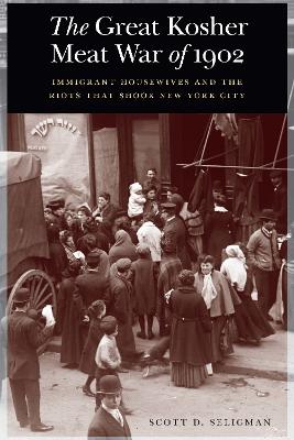 Great Kosher Meat War of 1902: Immigrant Housewives and the Riots That Shook New York City