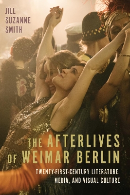 Afterlives of Weimar Berlin: Twenty-First-Century Literature, Media, and Visual Culture