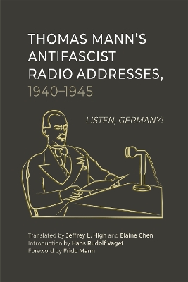 Thomas Manns Antifascist Radio Addresses, 19401945: Listen, Germany!