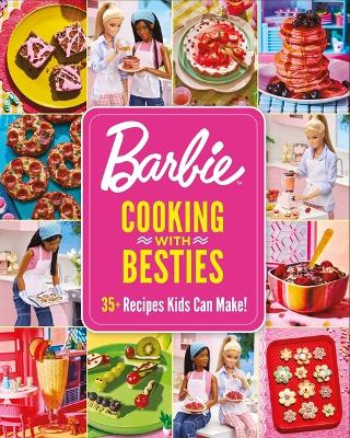 Barbie: Cooking with Besties: 35plus Recipes Kids Can Make!