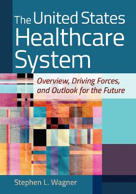 United States Healthcare System: Overview, Driving Forces, and Outlook for the Future