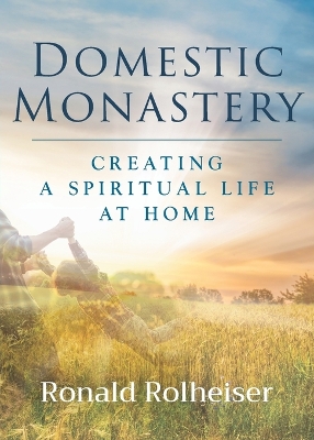 Domestic Monastery: Creating Spiritual Life at Home