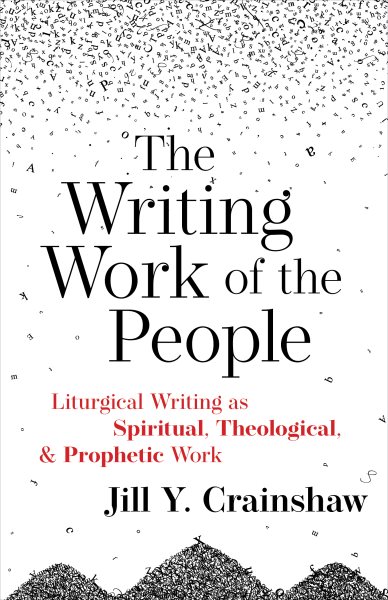 Writing Work of the People: Liturgical Writing as Spiritual, Theological, and Prophetic Work