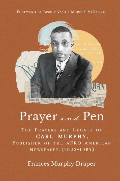 Prayer and Pen: The Prayers and Legacy of Carl Murphy, Publisher of the Afro-American  Newspaper (1922-1967)