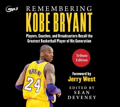 Remembering Kobe Bryant: Players, Coaches, and Broadcasters Recall the Greatest Basketball Player of  His Generation Unabridged edition