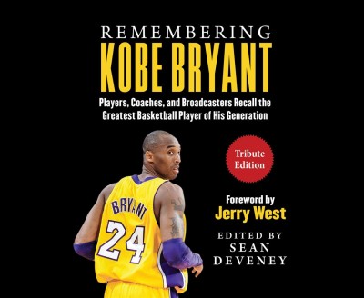 Remembering Kobe Bryant: Players, Coaches, and Broadcasters Recall the Greatest Basketball Player of  His Generation Unabridged edition