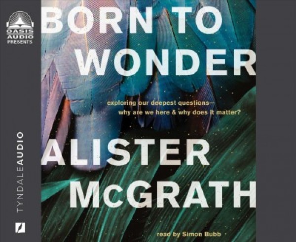 Born to Wonder: Exploring Our Deepest Questions - Why Are We Here and Why Does It Matter?