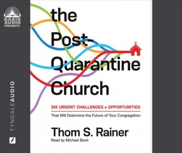 Post-Quarantine Church: Six Urgent Challenges and Opportunities That Will Determine the Future of  Your Congregation