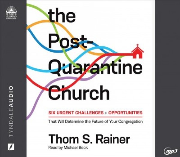 Post-Quarantine Church: Six Urgent Challenges and Opportunities That Will Determine the Future of  Your Congregation