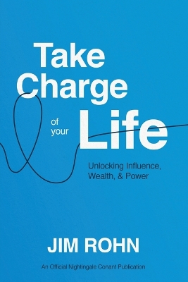 Take Charge of Your Life: Unlocking Influence, Wealth, and Power Not for Online