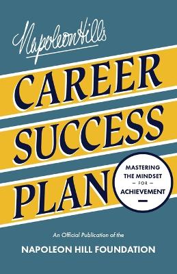 Napoleon Hill's Career Success Plan: Mastering the Mindset for Achievement