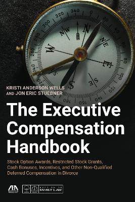 Executive Compensation Handbook: Stock Option Awards, Restricted Stock Grants, Cash Bonuses, Incentives and Other Non-Qualified Deferred Compensation in Divorce