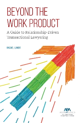 Beyond the Work Product: A Guide to Relationship-Driven Transactional Lawyering