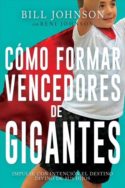 Cómo Formar Vencedores de Gigantes: Impulse Con Intención El Destino Divino de Sus Hijos Spanish Language Edition, Raising Giant Killers (Spanish) ed.
