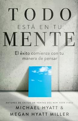 Todo Está En Tu Mente: El Éxito Comienza Con Tu Manera de Pensar (Spanish Language Edition, Mind  Your Mindset (Spanish)) Spanish Language Edition, Mind Your Mindset (Spanish) ed.