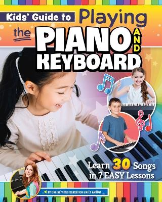 Kids' Guide to Playing the Piano and Keyboard: Learn 30 Songs in 7 Easy Lessons