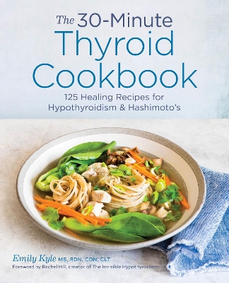 30-Minute Thyroid Cookbook: 125 Healing Recipes for Hypothyroidism & Hashimoto's