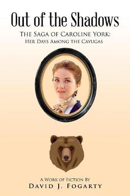 Out of the Shadows: The Saga of Caroline York: Her days Among the Cayugas