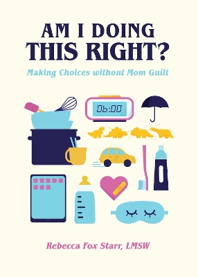 Am I Doing This Right?: Making Choices without Mom Guilt