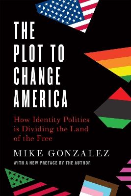 Plot to Change America: How Identity Politics is Dividing the Land of the Free