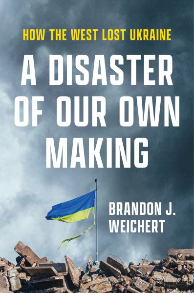 Disaster of Our Own Making: How the West Lost Ukraine