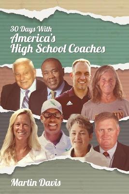 Thirty Days with America's High School Coaches: True stories of successful coaches using imagination and a strong internal  compass to shape tomorrow's leaders