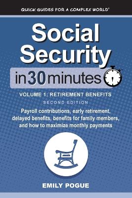 Social Security In 30 Minutes, Volume 1: Payroll contributions, early retirement, delayed benefits, benefits for  family members, and how to maximize monthly payments 2nd ed.