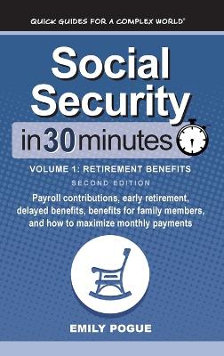 Social Security In 30 Minutes, Volume 1: Payroll contributions, early retirement, delayed benefits, benefits for  family members, and how to maximize monthly payments 2nd ed.