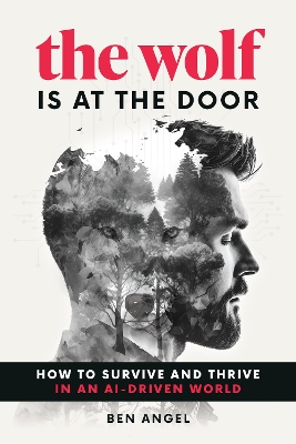 Wolf Is at the Door: How to Survive and Thrive in an AI-Driven World