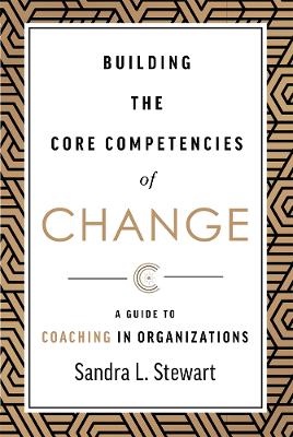 Building the Core Competencies of Change: A Guide to Coaching in Organizations