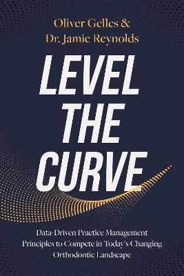 Level the Curve: Data-Driven Practice Management Principles to Compete in Today's Changing  Orthodontic Landscape