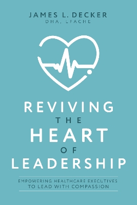 Reviving the Heart of Leadership: Empowering Healthcare Executives to Lead with Compassion